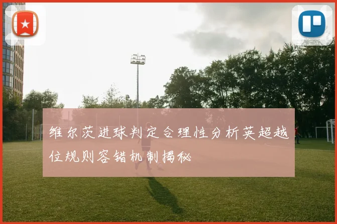 维尔茨进球判定合理性分析英超越位规则容错机制揭秘
