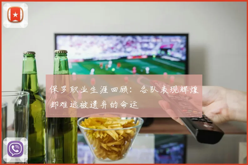 保罗职业生涯回顾：各队表现辉煌却难逃被遗弃的命运